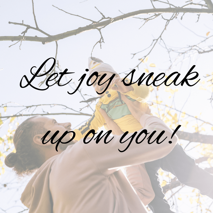 Joy That Sneaks Up on&nbsp;You